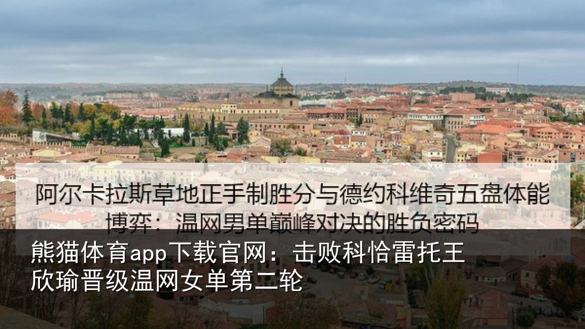 熊猫体育app下载官网:击败相关情况级温网女单第二轮