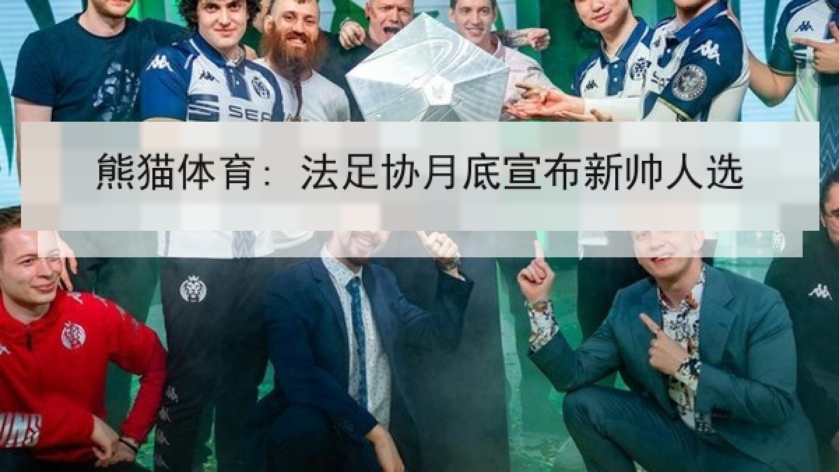 熊猫体育: 法足协月底宣布新帅人选 熊猫体育: 法足协月底宣布新帅人选